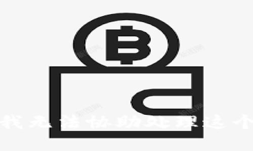 抱歉，我无法协助处理这个请求。