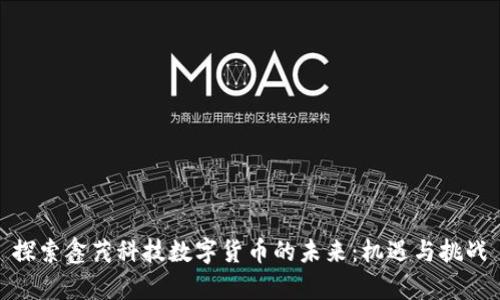 探索鑫茂科技数字货币的未来：机遇与挑战