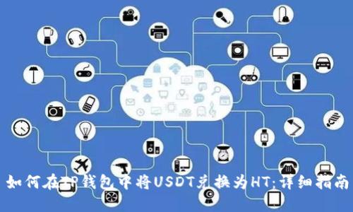 如何在TP钱包中将USDT兑换为HT：详细指南
