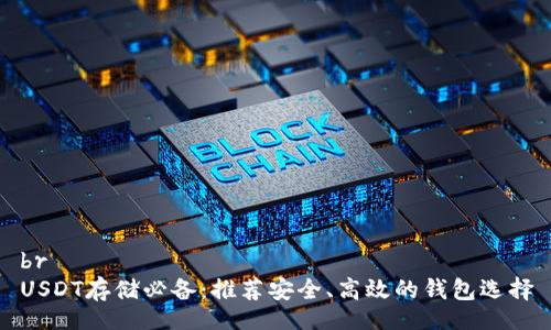 br
USDT存储必备：推荐安全、高效的钱包选择