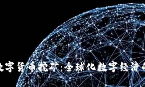 : 海外数字货币挖矿：全球化数字经济的新机遇