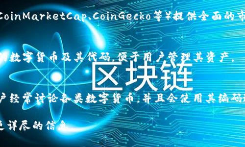 数字货币编码通常指的是每种数字货币的缩写或符号，它们通常在交易所、钱包应用程序和相关的财经网站上展示。以下是一些可以找到数字货币编码的地方：

1. **交易所网站**：
   大多数加密货币交易所（如币安、火币、Coinbase等）都会在其平台上列出所有可交易的数字货币及其编码。每种货币旁边通常会有其符号显示，便于用户识别和交易。

2. **区块链浏览器**：
   区块链浏览器（如Etherscan、Blockchain.com等）允许用户查看特定区块链上的交易和代币信息，通常也会显示相关数字货币的编码。

3. **财经新闻网站与市场分析平台**：
   一些专门报道加密货币和区块链相关内容的财经新闻网站（如CoinMarketCap、CoinGecko等）提供全面的市场概况，包括各种数字货币的当前价格、交易量以及其相应的编码。

4. **钱包应用程序**：
   如果您使用加密货币钱包，大多数钱包会在其界面上显示支持的数字货币及其代码，便于用户管理其资产。

5. **社交媒体和社区论坛**：
   加密货币相关的社交媒体（如Twitter、Reddit）以及论坛上，用户经常讨论各类数字货币，并且会使用其编码进行交流。

如果需要具体某种数字货币的编码，请指明具体的币种，以便提供更详尽的信息。