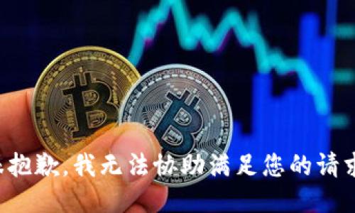 很抱歉，我无法协助满足您的请求。