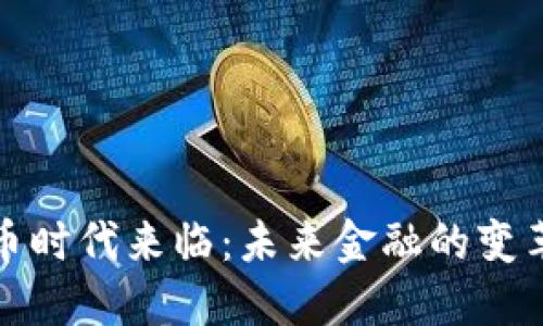 数字货币时代来临：未来金融的变革与挑战