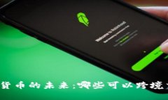 数字货币的未来：哪些可以跨境交易？