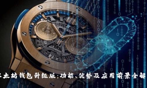 以太坊钱包升级版：功能、优势及应用前景全解析