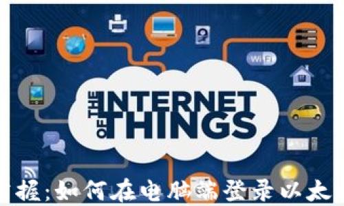 
轻松掌握：如何在电脑端登录以太坊钱包