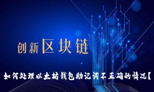 如何处理以太坊钱包助记词不正确的情况？