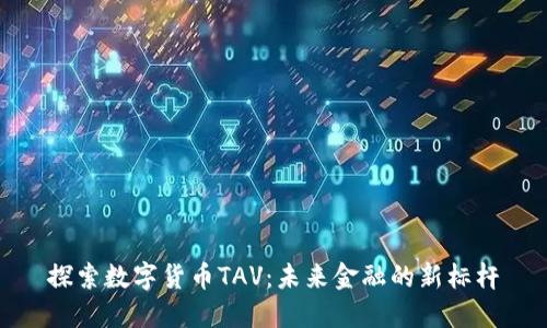 探索数字货币TAV：未来金融的新标杆