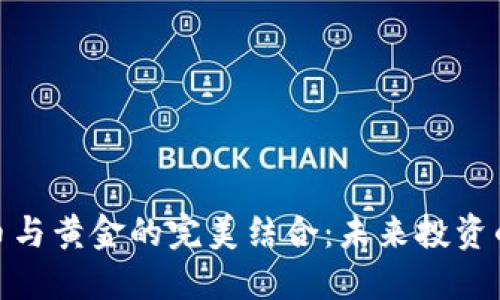 数字货币与黄金的完美结合：未来投资的新机遇